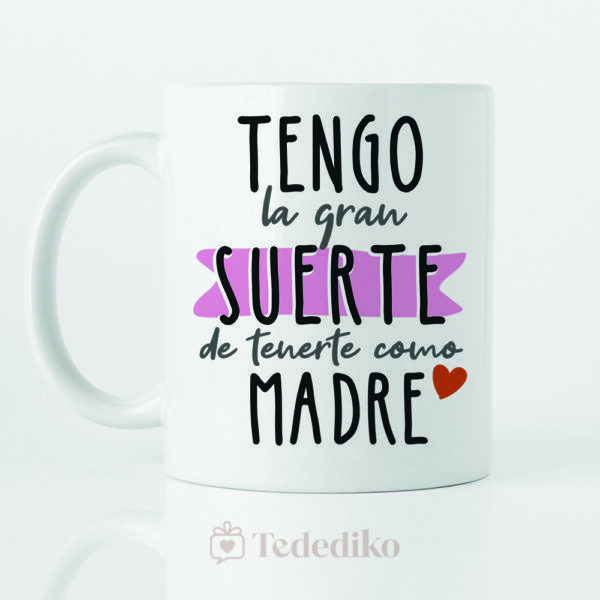 Taza "Tengo la suerte de tenerte como madre" Especial para el día de la madre. Cerámica blanca de 325ml