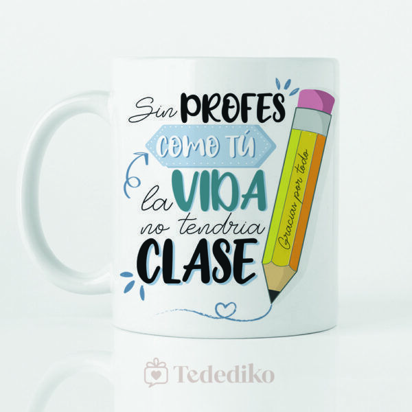 Tazámica blanca con diseño a de cerestampado de agradecimiento a profesores en fin de curso " Sin profes como tú la vida no tendría clase. Gracias por todo"